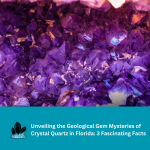 Unveiling the Geological Gem Mysteries of Crystal Quartz in Florida: 3 Fascinating Facts